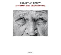 Libri Sebastian Barry - Il Tempo Del Vecchio Dio