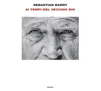Libri Sebastian Barry - Il Tempo Del Vecchio Dio