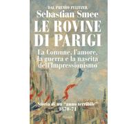 Le rovine di Parigi. La Comune, l'amore, la guerra e la nascita dell'Impressionismo