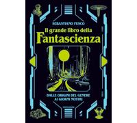 Il grande libro della fantascienza. Dalle origini del genere ai giorni nostri