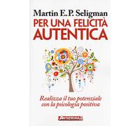 Libri Seligman Martin E. P. - Per Una Felicita Autentica. Realizza Il Tuo Potenz