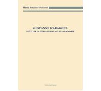 Libri Senatore Polisetti Maria - Giovanni D'aragona. Fonti Per La Storia Europea