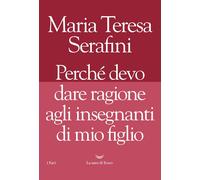 Libri Serafini Maria Teresa - Perche Devo Dare Ragione Agli Insegnanti Di Mio Fi