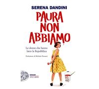 Libri Serena Dandini - Paura Non Abbiamo. Le Donne Che Hanno Fatto La Repubblica