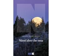 NIENT'ALTRO CHE OSSA - PANOWICH BRIAN - NN EDITORE