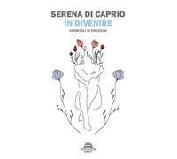 Libri Di Caprio Serena - In Divenire. Germogli Di Emozioni