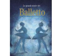 Le grandi storie del balletto. Ediz. a colori