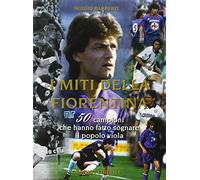Libri Sergio Barbero - I Miti Della Fiorentina. 50 Campioni Che Hanno Fatto Sogn
