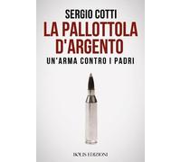 Libri Sergio Cotti - La Pallottola D'argento. Un'arma Contro I Padri