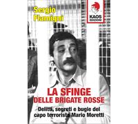 La sfinge delle Brigate Rosse. Delitti, segreti e bugie del capo terrorista Mario Moretti. Nuova ediz.