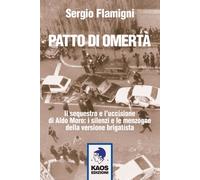 Patto di omertà. Il sequestro e l'uccisione di Aldo Moro: i silenzi e le menzogne della versione brigatista