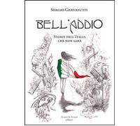 Libri Sergio Gervasutti - Bell'addio. Storie Dell'italia Che Non Sara