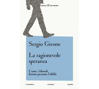 Libri Sergio Givone - La Ragionevole Speranza. Come I Filosofi Hanno Pensato L'a