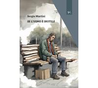 Libri Sergio Martini - Se L'uomo E' Inutile
