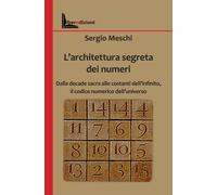 Libri Sergio Meschi - L'architettura Segreta Dei Numeri. Dalla Decade Sacra Alle