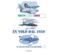 Libri Servadei Bruno - In Volo Dal 1959. 65 Anni Di Volo In 65 Racconti
