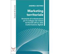 Marketing territoriale. Strumento di orchestrazione per lo sviluppo dei sistemi territoriali nell’era della trasformazione digitale. Ediz. integrale