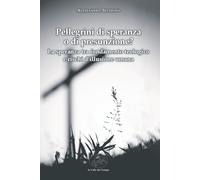 Libri Severino Alessandro - Pellegrini Di Speranza O Di Presunzione? La Speranza