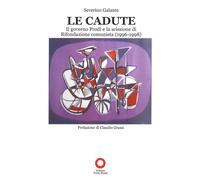 Libri Severino Galante - Le Cadute. Il Governo Prodi E La Scissione Di Rifondazi