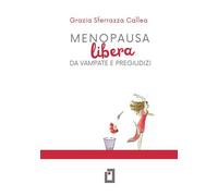 Libri Sferrazza Callea Grazia - Menopausa Libera Da Vampate E Pregiudizi