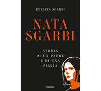 Libri Sgarbi Evelina - Nata Sgarbi. Storia Di Un Padre E Di Una Figlia