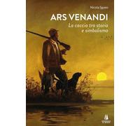 Libri Sgueo Nicola - Ars Venandi. La Caccia Tra Storia E Simbolismo