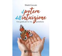 Libri Shakti Gawain - Il Potere Dell'intuizione. Una Guida Per La Vita Quotidian