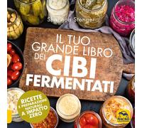 Libri Shannon Stonger - Il Tuo Grande Libro Dei Cibi Fermentati. Ricette E Prepa