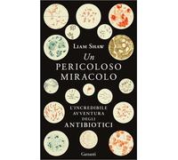 Libri Shaw Liam - Un Pericoloso Miracolo. L'incredibile Avventura Degli Antibiot