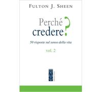 Perché credere? 50 risposte sul senso della vita. Vol. 2