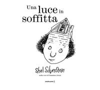 Libri Shel Silverstein - Una Luce In Soffitta. Ediz. Illustrata