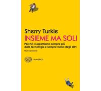 Libri Sherry Turkle - Insieme Ma Soli. Perche Ci Aspettiamo Sempre Piu Dalla Tec