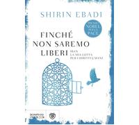 Finché non saremo liberi. Iran. La mia lotta per i diritti umani