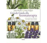 Grande guida alla aromaterapia. Guida illustrata alla miscelazione di oli ...