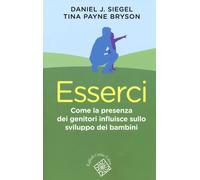 Libri Siegel Daniel J. / Payne Bryson Tina - Esserci. Come La Presenza Dei Genit