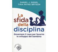 Libri Siegel Daniel J. / Payne Bryson Tina - La Sfida Della Disciplina. Governar