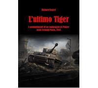Libri Siegert Richard - L' Ultimo Tiger. I Combattimenti Di Un Equipaggio Di Pan