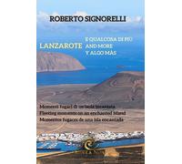 Libri Signorelli Roberto - Lanzarote E Qualcosa Di Piu. Momenti Fugaci Di Un'iso