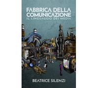 Libri Silenzi Beatrice - Fabbrica Della Comunicazione. Il Linguaggio Dei Media