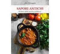 Libri Silvaggio Jole - Sapori Antichi. Il Libro Della Cucina Calabrese