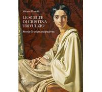 Libri Silvana Bartoli - Le Scelte Di Cristina Trivulzio. Storia Di Un'emancipazi