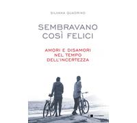 Libri Silvana Quadrino - Sembravano Cosi Felici. Amori E Disamori Nel Tempo Dell
