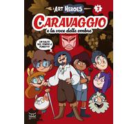 Libri Silvestre Jacopo - Caravaggio E La Voce Delle Ombre. Art Heroes #03