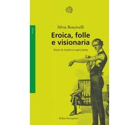 Libri Silvia Bencivelli - Eroica, Folle E Visionaria. Storie Di Medicina Sperico