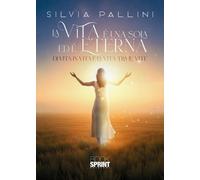 Libri Silvia Pallini - La Vita E Una Sola Ed E Eterna