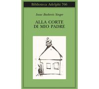 ALLA CORTE DI MIO PADRE - SINGER ISAAC BASHEVIS, ZEVI E. (Curatore) - Adelphi