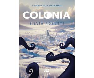 Libri Silvia Robutti - Colonia. Il Pianeta Della Trasparenza