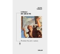 Libri Silvia Tomasi - I Figli Di Aracne. Tessiture Fra Arte E Natura. Ediz. Crit