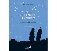 Libri Silvia Vecchini - Nel Silenzio Azzurro. Preghiere Dal Mondo