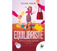 Libri Silvia Volpi - Equilibriste. Famiglia, Lavoro, Passioni. Incastri Coraggio